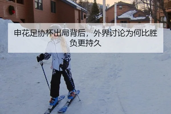 申花足协杯出局背后，外界讨论为何比胜负更持久